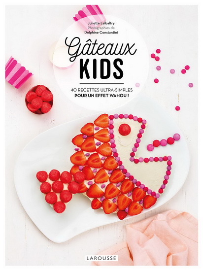 Gâteaux kids : 40 recettes ultra-simples pour un effet wahou ! - JULIETTE LALBALTRY