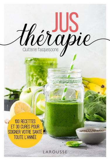 Jus thérapie : 100 recettes savoureuses pour booster votre santé toute l&#39;année - QUITTERIE PASQUESOONE