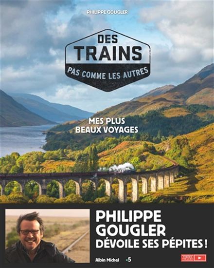 Des trains pas comme les autres : mes plus beaux voyages - PHILIPPE GOUGLER