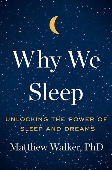 Why We Sleep : Unlocking the Power of Sleep and Dreams - MATTHEW P WALKER