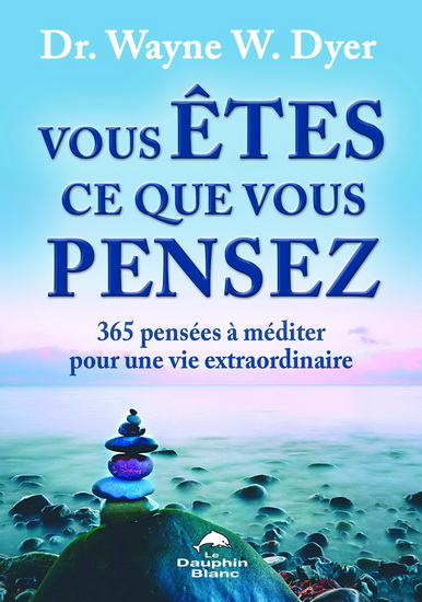Vous êtes ce que vous pensez 365 pensées à méditer pour... - WAYNE W DYER