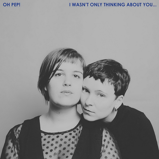 I Wasn't Only Thinking About You - OH PEP!