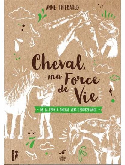 Cheval, ma force de vie : de la peur du cheval à l&#39;équireliance - ANNE THIEBAULD