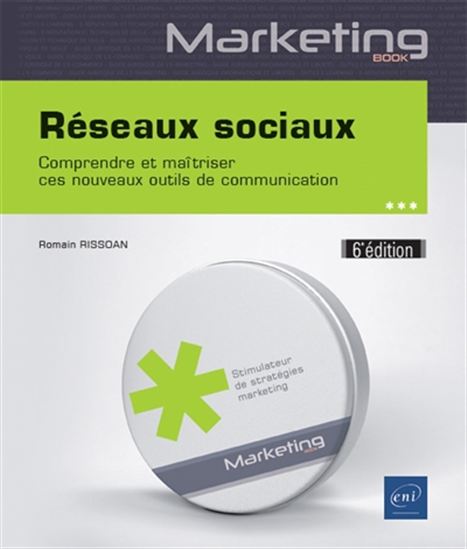 Réseaux sociaux : comprendre et maîtriser ces nouveaux outils de communication 6e éd. - ROMAIN RISSOAN
