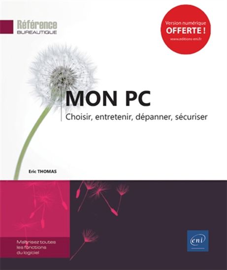 Mon PC : choisir, entretenir, dépanner, sécuriser - ERIC THOMAS