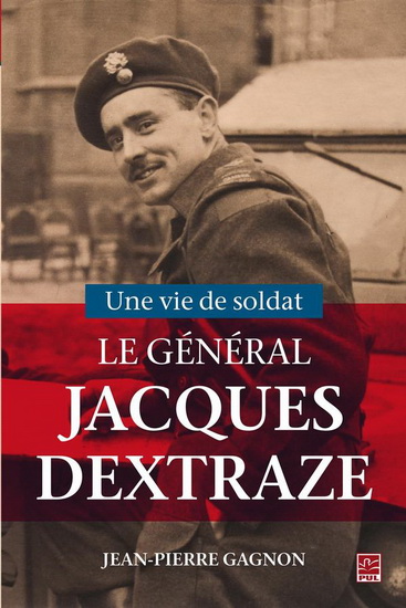 Une vie de soldat : le général Jacques Dextraze - JEAN-PIERRE GAGNON