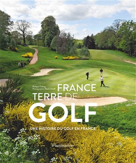 France terre de golf : une histoire du golf en France - PHILIPPE FRÉLING