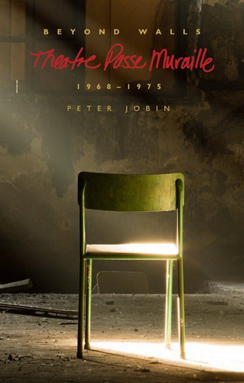Beyond Walls : Theatre Passe Muraille 1968 - 1975 - PETER JOBIN