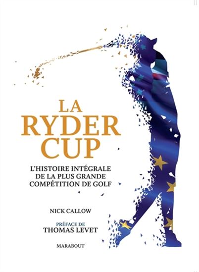 La Ryder Cup : l&#39;histoire intégrale de la plus grande compétition de golf - NICK CALLOW