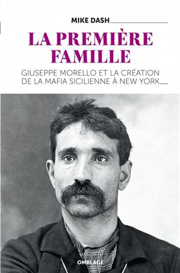 La Première famille : Giuseppe Morello et la création de la mafia sicilienne à New York - MIKE DASH
