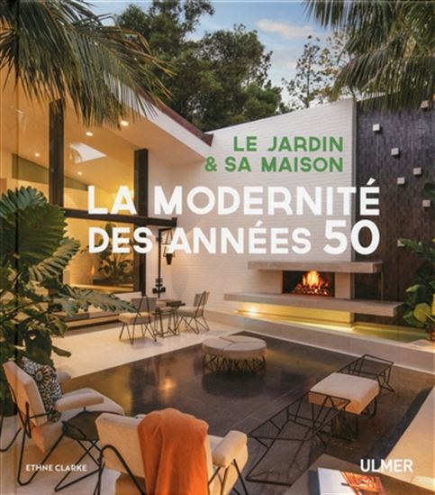 La Modernité des années 50 : le jardin et sa maison - ETHNE CLARKE
