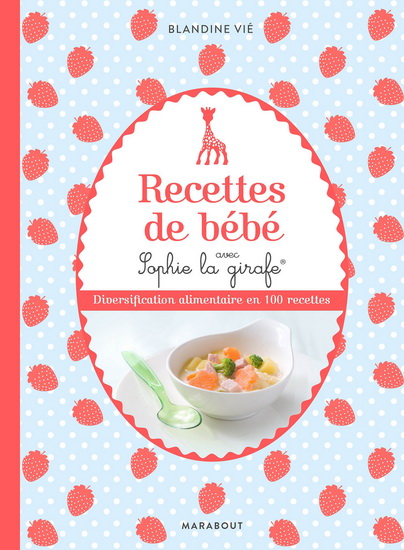 Blandine Vie Recettes De Bebe Avec Sophie La Girafe Diversification Alimentaire En 100 Recettes Maternite Famille Livres Renaud Bray Com Livres Cadeaux Jeux