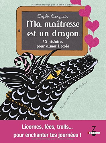 Ma maîtresse est un dragon : 30 histoires pour aimer l'école : licornes, fées, trolls... pour enchanter tes journées ! - SOPHIE CARQUAIN - CHARLOTTE SJÖSTRAND
