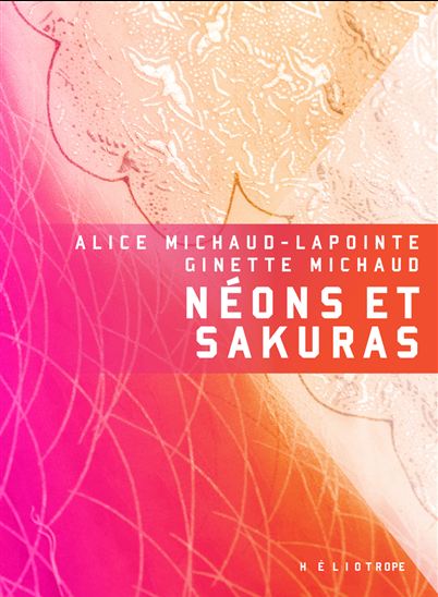 Néons et sakuras - GINETTE MICHAUD - ALICE MICHAUD-LAPOINTE