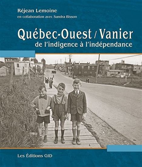 Québec-Ouest/Vanier de l&#39;indigence à l&#39;indépendance - SANDRA BISSON - RÉJEAN LEMOINE