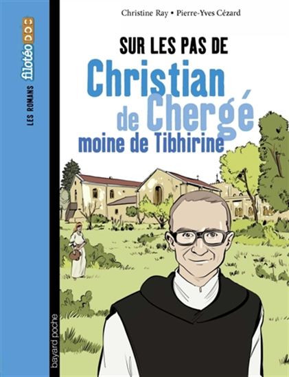 Sur les pas de Christian de Chergé, moine de Tibhirine - CHRISTINE RAY - PIERRE-YVES CÉZARD