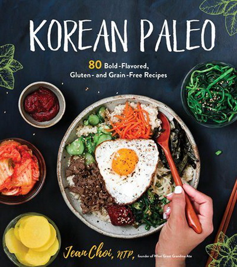 Korean Paleo : 75 Bold - Flavored Gluten - and Grain - Free Recipes - JEAN CHOI