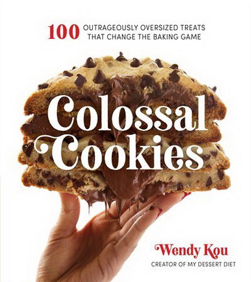 Colossal Cookies : 60 Outrageously Oversized Treats That Change the Baking Game - WENDY KOU