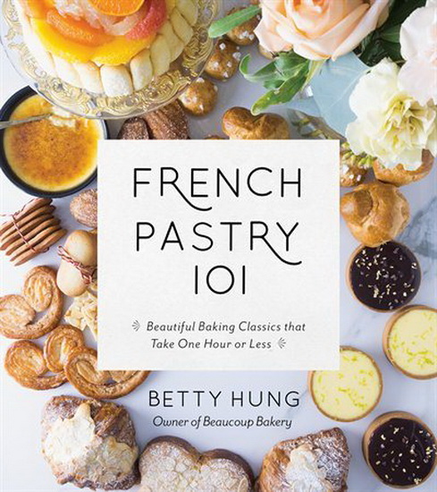 French Pastry 101 : Beautiful Baking Classics That Take One Hour or Less - BETTY HUNG