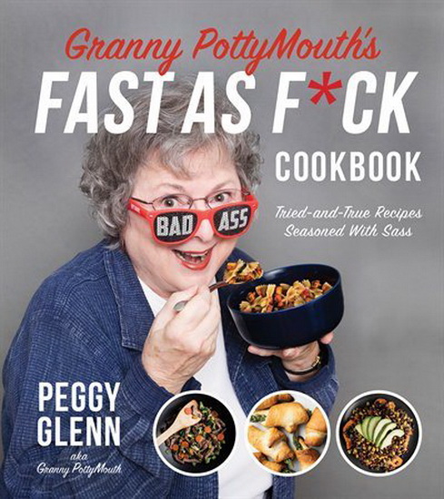 Granny PottyMouths Fast as Fuck Cookbook : Tried and True Recipes Seasoned with Sass - PEGGY GLENN