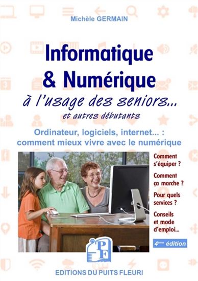 Informatique & numérique à l&#39;usage des seniors... et autres débutants : ordinateur, logiciels, Internet... : comment mieux vivre avec le numérique 4e éd. - MICHELE GERMAIN