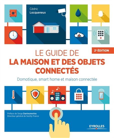 Le Guide de la maison et des objets connectés : domotique, smart home et maison connectée 2e éd. - CÉDRIC LOCQUENEUX
