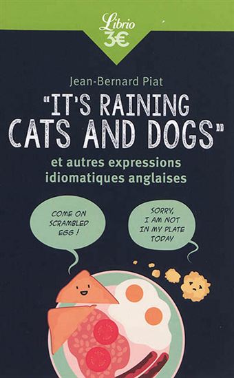 It&#39;s raining cats and dogs : et autres expressions idiomatiques anglaises - JEAN-BERNARD PIAT