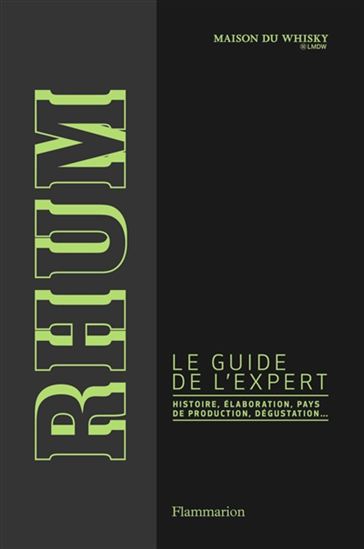 Rhum : le guide de l&#39;expert : histoire, élaboration, pays de production, dégustation... N. éd. - COLLECTIF