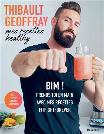 Mes recettes healthy T.01 Bim ! : prends-toi en main avec mes recettes fitfightforever - THIBAULT GEOFFRAY