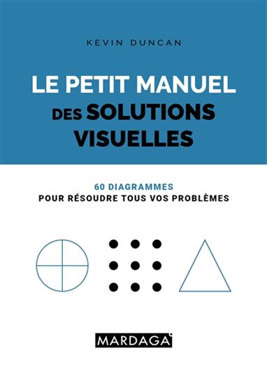 Le Petit manuel des diagrammes : 60 diagrammes pour résoudre tous vos problèmes - KEVIN DUNCAN