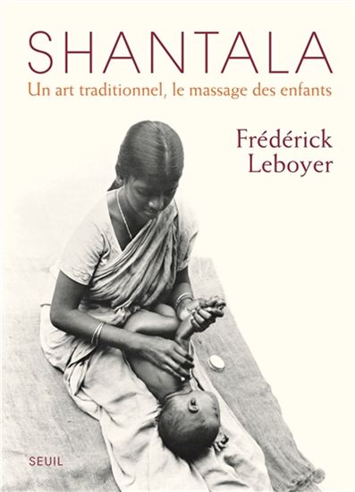 Shantala : un art traditionnel, le massage des enfants N. éd. - FRÉDÉRICK LEBOYER