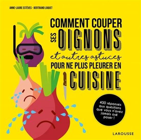 Comment couper ses oignons : et autres astuces pour ne plus pleurer en cuisine - ANNE-LAURE ESTÈVES - BERTRAND LOQUET