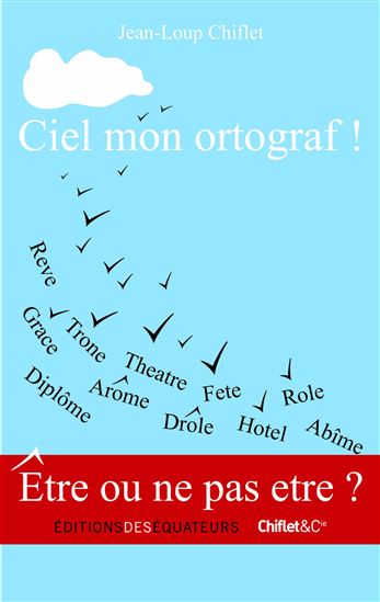 Ciel mon ortograf ! - JEAN-LOUP CHIFLET