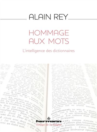 Hommage aux mots : l&#39;intelligence des dictionnaires - ALAIN REY