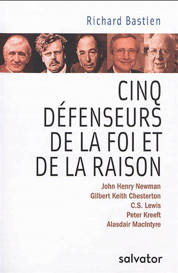 Cinq défenseurs de la foi et de la raison : A. MacIntyre, C.S. Lewis, G.K. Chesterton, J.H. Newman et P. Kreeft - RICHARD BASTIEN