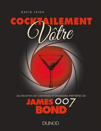 Cocktailement vôtre ! : les recettes de cocktails et boissons préférées de James Bond 007 - DAVID LEIGH