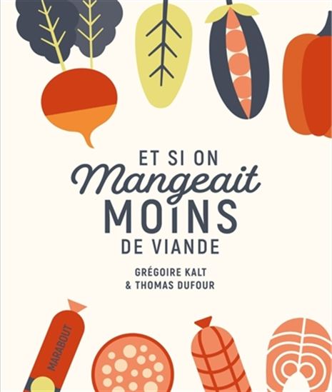 Et si on mangeait moins de viande : recettes presque végétariennes - THOMAS DUFOUR - GRÉGOIRE KALT