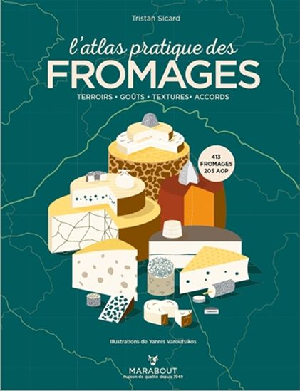 L&#39;Atlas pratique des fromages : terroirs, goûts, textures, accords : 413 fromages, 205 AOP - TRISTAN SICARD