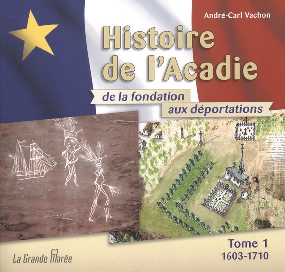 Histoire de l&#39;Acadie de la fondation aux déportations T.01 1603-1710 - ANDRÉ-CARL VACHON