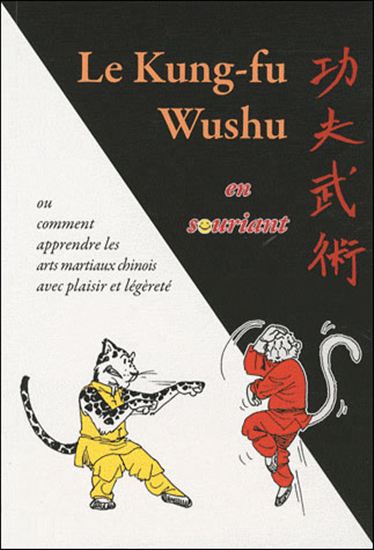 Le Kung-fu wushu en souriant ou comment apprendre les arts martiaux chinois avec plaisir et légéreté N. éd. - GEORGES CHARLES