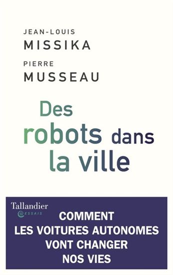 Des robots dans la ville : comment les voitures autonomes vont changer nos vies - JEAN-LOUIS MISSIKA - PIERRE MUSSEAU