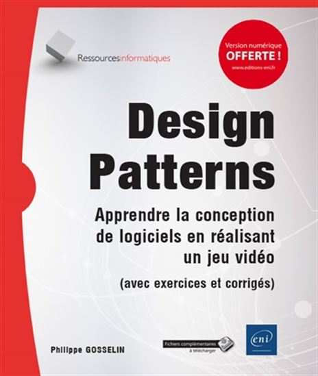 Design patterns : apprendre la conception de logiciels en réalisant un jeu vidéo : avec exercices et corrigés - PHILIPPE GOSSELIN
