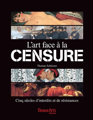 L'Art face à la censure : cinq siècles d'interdits et de résistances N. éd. - THOMAS SCHLESSER