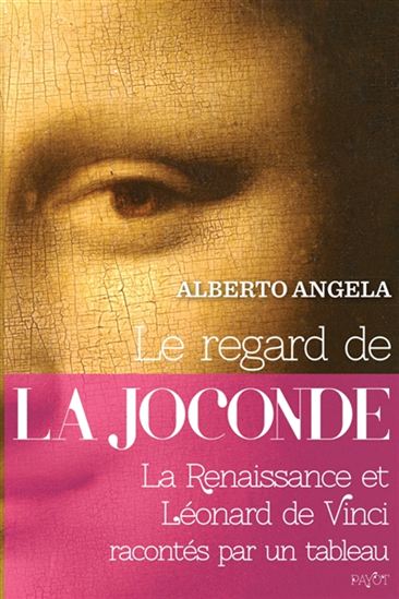 Le Regard de la Joconde : la Renaissance et Léonard de Vinci racontés par un tableau - ALBERTO ANGELA