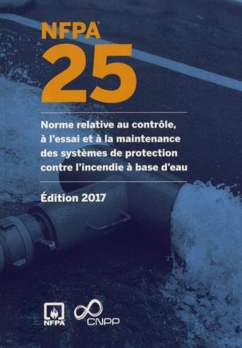 NFPA 25 : norme relative au contrôle, à l'essai et à la maintenance des systèmes de protection contre l'incendie à base d'eau édition 2017 - NATIONAL FIRE PROTECTION ASSOCIATION