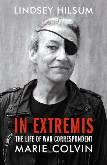 In Extremis: The Life of War Correspondent Marie Colvin - LINDSEY HILSUM