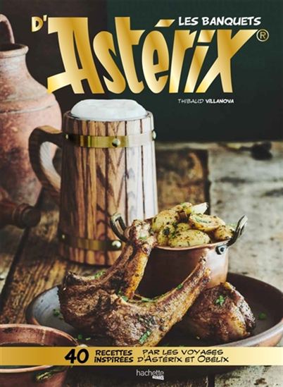 Les Banquets d&#39;Astérix : 40 recettes inspirées par les voyages d&#39;Astérix et Obélix - THIBAUD VILLANOVA
