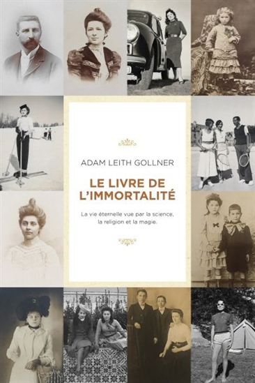 Le Livre de l&#39;immortalité : science, croyance et magie menant à la vie éternelle - ADAM LEITH GOLLNER