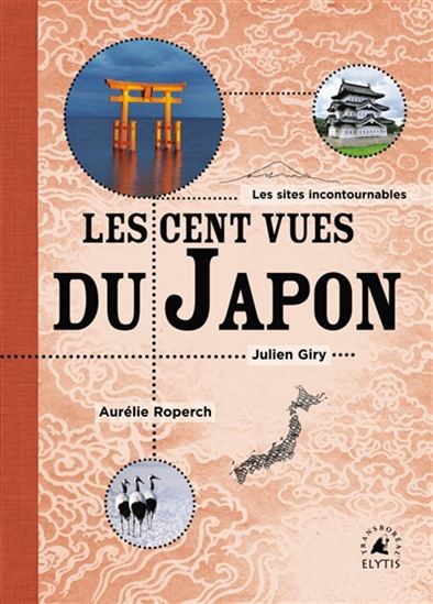 Les Cent vues du Japon : les sites incontournables - JULIEN GIRY - AURÉLIE ROPERCH