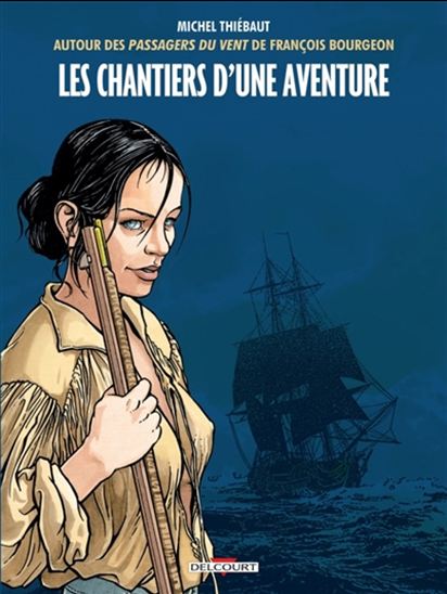 Les Chantiers d'une aventure : autour des Passagers du vent de François Bourgeon - MICHEL THIÉBAUT